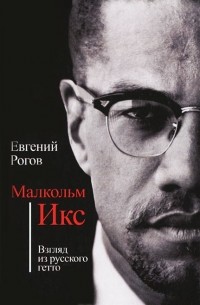 Евгений Рогов - Малкольм Икс. Взгляд из русского гетто