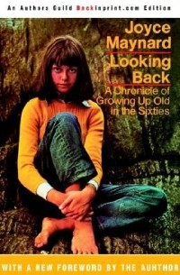 Joyce Maynard - Looking Back: A Chronicle of Growing Up Old in the Sixties