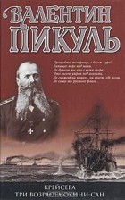 Валентин Пикуль - Крейсера. Три возраста Окини-сан (сборник)