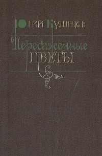 Юрий Кузнецов - Пересаженные цветы