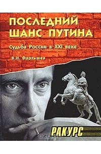 В. И. Фартышев - Последний шанс Путина. Судьба России в XXI веке