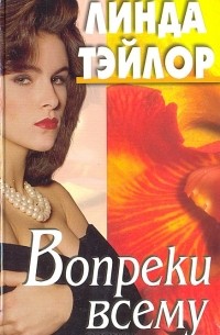 Линда Тэйлор - Вопреки всему