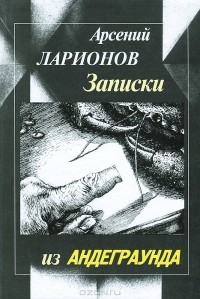 Арсений Ларионов - Записки из андеграунда