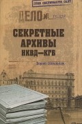 Борис Сопельняк - Секретные архивы НКВД-КГБ