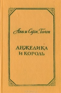 Анн и Серж Голон - Анжелика и король