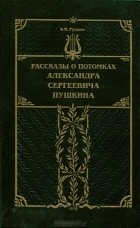 В. М. Русаков - Рассказы о потомках Александра Сергеевича Пушкина