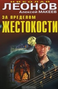 Николай Леонов, Алексей Макеев  - За пределом жестокости (сборник)