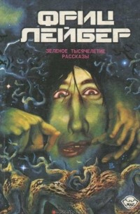 Фриц Лейбер - Избранное. В трёх томах. Том 3. Зеленое тысячелетие. Рассказы (сборник)