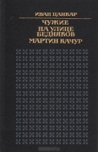 Иван Цанкар - Чужие. На улице бедняков. Мартин Качур (сборник)