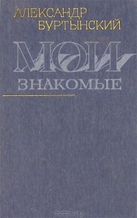 Александр Буртынский - Мои знакомые (сборник)