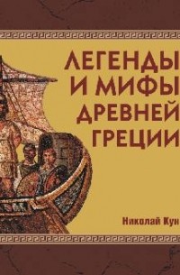 Николай Кун - Легенды и мифы Древней Греции