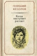Геннадий Федоров - Когда наступает рассвет