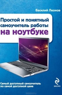 Василий Леонов - Простой и понятный самоучитель работы на ноутбуке