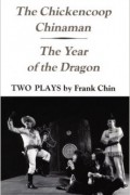 Фрэнк Чин - The Chickencoop Chinaman / The Year of the Dragon: Two Plays