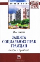 О. А. Снежко - Защита социальных прав граждан. Теория и практика