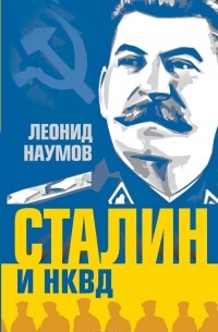 Леонид Наумов - Сталин и НКВД