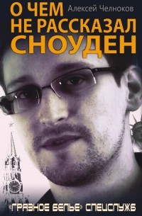 Алексей Челноков - О чем не рассказал Сноуден. "Грязное белье" спецслужб