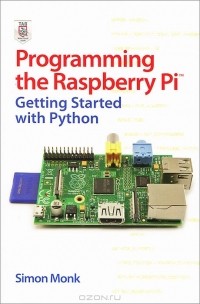 Саймон Монк - Programming the Raspberry Pi: Getting Started with Python