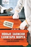 Артемий Ульянов - Новые записки санитара морга