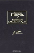 Валентин Пикуль - Реквием каравану PQ-17. Мальчики с бантиками (сборник)