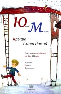 Юнна Мориц - Крыша ехала домой