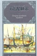 Александр Беляев - Остров погибших кораблей. Голова профессора Доуэля (сборник)