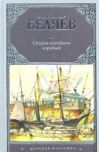 Александр Беляев - Остров погибших кораблей. Голова профессора Доуэля (сборник)