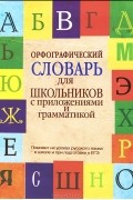  - Орфографический словарь для школьников с приложениями и грамматикой