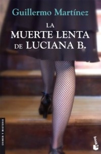 Guillermo Martinez - La muerte lenta de Luciana B.