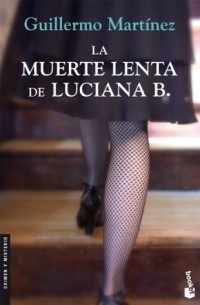Guillermo Martinez - La muerte lenta de Luciana B.
