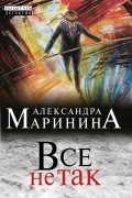 Александра Маринина - Все не так