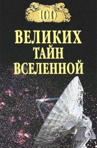 Анатолий Бернацкий - 100 великих тайн Вселенной