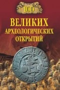 Андрей Низовский - 100 великих археологических открытий
