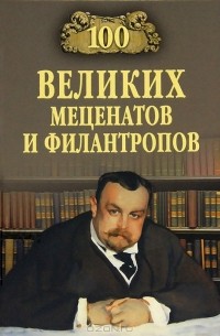 Виорэль Ломов - 100 великих меценатов и филантропов