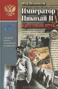 П. В. Мультатули - Император Николай II. Крестный путь