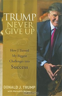  - Trump Never Give Up: How I Turned My Biggest Challenges into Success