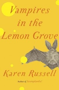 Karen Russell - Vampires in the Lemon Grove