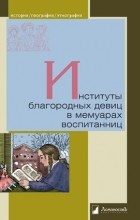 Геннадий Мартынов - Институты благородных девиц в мемуарах воспитанниц