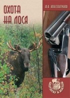Ю. А. Константинов - Охота на лося