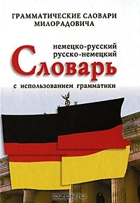 Живан М. Милорадович - Немецко-русский, русско-немецкий словарь с использованием грамматики