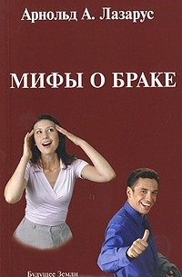 Арнольд Аллан Лазарус - Мифы о браке