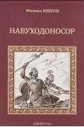 Михаил Ишков - Навуходоносор