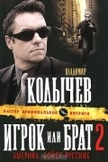 Владимир Колычев - Игрок, или Брат 2. Америка, бойся русских!