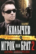 Владимир Колычев - Игрок, или Брат 2. Америка, бойся русских!