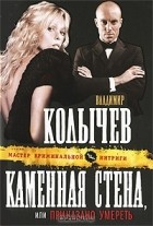 Владимир Колычев - Каменная стена, или Приказано умереть