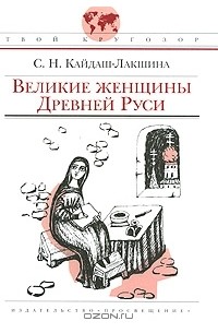 С. Н. Кайдаш-Лакшина - Великие женщины Древней Руси