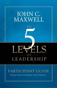 Джон Максвелл - The 5 Levels of Leadership: Proven Steps to Maximize Your Potential