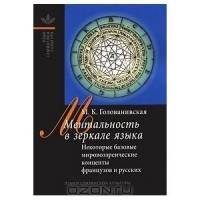 Мария Голованивская - Ментальность в зеркале языка. Некоторые базовые мировоззренческие концепты французов и русских