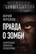 Юрий Фролов - Правда о зомби. Секретные проекты спецслужб