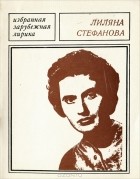 Лиляна Стефанова - Лиляна Стефанова. Избранная лирика